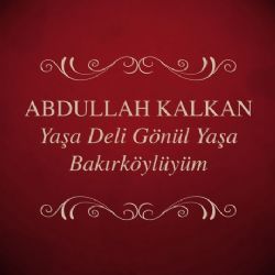 Abdullah Kalkan Yaşa Deli Gönül Yaşa