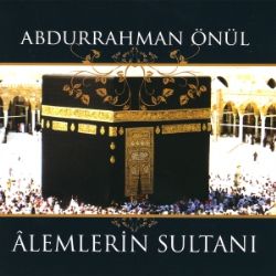 Abdurrahman Önül Alemlerin Sultanı