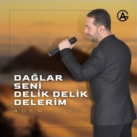 Adem Genci Dağlar Seni Delik Delik Delerim