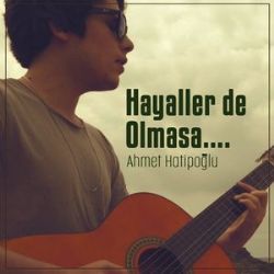 Ahmet Hatipoğlu Hayaller De Olmasa