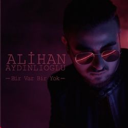 Alihan Aydınlıoğlu Bir Var Bir Yok