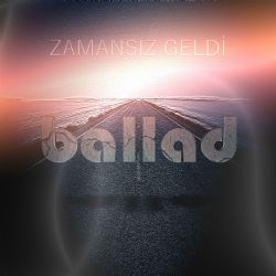 Ballad Zamansız Geldi