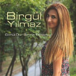 Birgül Yılmaz Gönül Dur Girme Telaşa