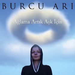 Burcu Arı Ağlama Artık Aşk İçin