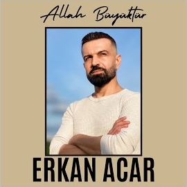 Erkan Acar Allah Büyüktür