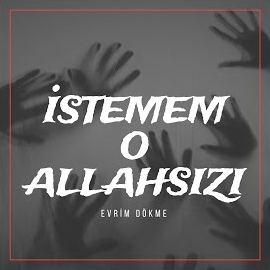 İstemem O Allahsızı