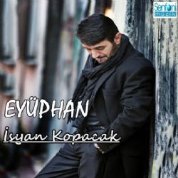 Eyüphan İsyan Kopacak