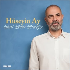 Hüseyin Ay Güzel Günler Göreceğiz