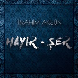 İbrahim Akgün Hayır & Şer