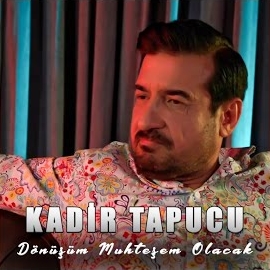 Kadir Tapucu Dönüşüm Muhteşem Olacak