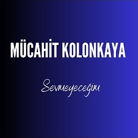 Mücahit Kolonkaya Sevmeyeceğim