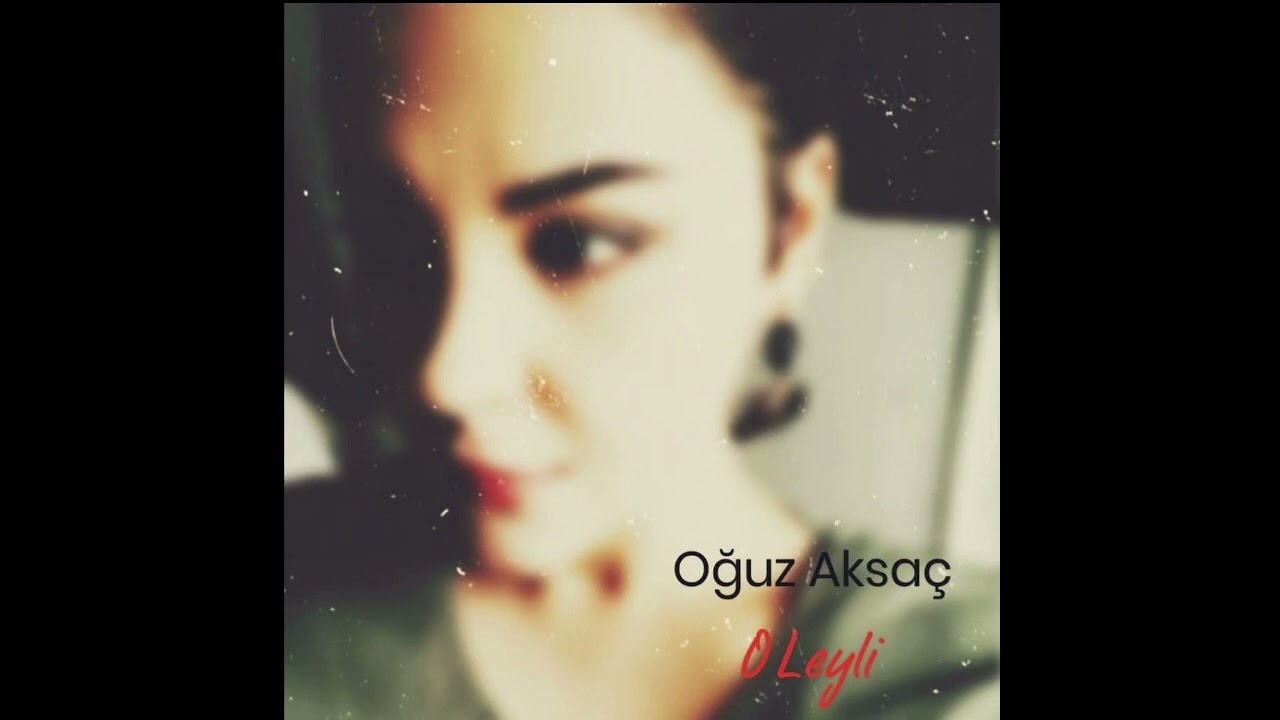 Oğuz Aksaç O Leyli