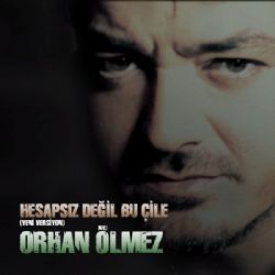 Orhan Ölmez Hesapsız Değil Bu Çile