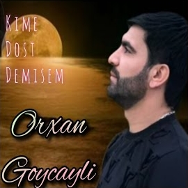 Orxan Göyçaylı Kime Dost Demişem