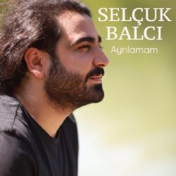 Selçuk Balcı Ayrılamam