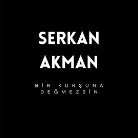 Serkan Akman Bir Kurşuna Değmezsin