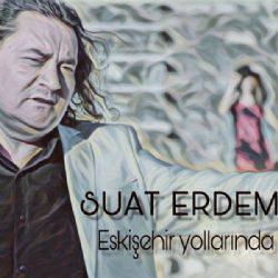 Suat Erdem Eskişehir Yollarında